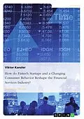 E-Book (epub) How do Fintech Startups and a Changing Consumer Behavior Reshape the Financial Services Industry? von Viktor Kanzler