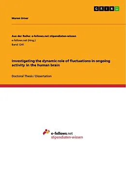 E-Book (pdf) Investigating the dynamic role of fluctuations in ongoing activity in the human brain von Maren Urner