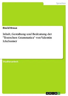 E-Book (epub) Inhalt, Gestaltung und Bedeutung der "Teutschen Grammatica" von Valentin Ickelsamer von David Kraus