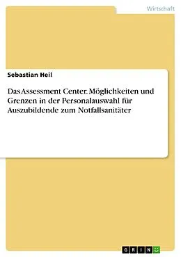 E-Book (epub) Das Assessment Center. Möglichkeiten und Grenzen in der Personalauswahl für Auszubildende zum Notfallsanitäter von Sebastian Heil