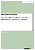 E-Book (epub) Wie sich der Politikunterricht öffnen lässt. Definitionen, Konzepte und Methoden von Christian Schwießelmann