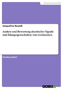E-Book (pdf) Analyse und Bewertung akustischer Signale und Klangeigenschaften von Geräuschen von Jacqueline Rausch