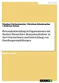 E-Book (pdf) Personalentwicklung in Organisationen mit flachen Hierarchien. Bestandsaufnahme in drei Unternehmen und Entwicklung von Handlungsempfehlungen von Stephan Küchenmeister, Christian Schuhmacher, Andreas Simon