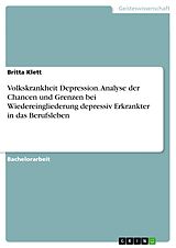 E-Book (pdf) Volkskrankheit Depression. Analyse der Chancen und Grenzen bei Wiedereingliederung depressiv Erkrankter in das Berufsleben von Britta Klett