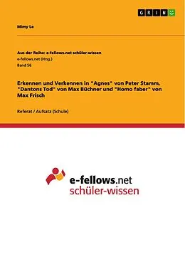 E-Book (pdf) Erkennen und Verkennen in "Agnes" von Peter Stamm, "Dantons Tod" von Max Büchner und "Homo faber" von Max Frisch von Mimy Le