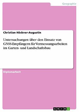 E-Book (pdf) Untersuchungen über den Einsatz von GNSS-Empfängern für Vermessungsarbeiten im Garten- und Landschaftsbau von Christian Höckner-Augustin
