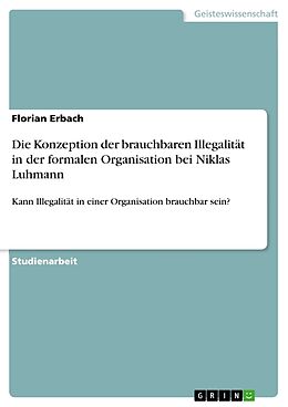 Kartonierter Einband Die Konzeption der brauchbaren Illegalität in der formalen Organisation bei Niklas Luhmann von Florian Erbach