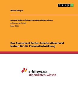 Kartonierter Einband Das Assessment Center. Inhalte, Ablauf und Nutzen für die Personalentwicklung von Nicole Berger