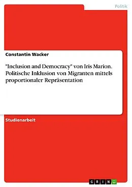 E-Book (pdf) "Inclusion and Democracy" von Iris Marion. Politische Inklusion von Migranten mittels proportionaler Repräsentation von Constantin Wacker