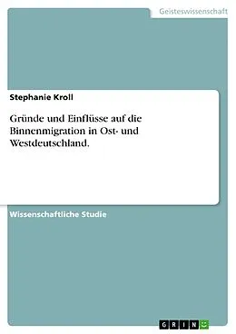 E-Book (epub) Gründe und Einflüsse auf die Binnenmigration in Ost- und Westdeutschland. von Stephanie Kroll