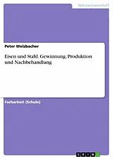 E-Book (epub) Eisen und Stahl. Gewinnung, Produktion und Nachbehandlung von Peter Welzbacher