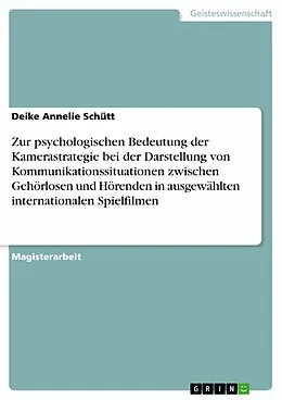 E-Book (pdf) Zur psychologischen Bedeutung der Kamerastrategie bei der Darstellung von Kommunikationssituationen zwischen Gehörlosen und Hörenden in ausgewählten internationalen Spielfilmen von Deike Annelie Schütt