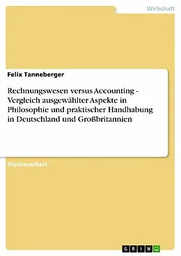 E-Book (epub) Rechnungswesen versus Accounting - Vergleich ausgewählter Aspekte in Philosophie und praktischer Handhabung in Deutschland und Großbritannien von Felix Tanneberger