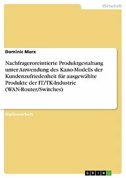 E-Book (epub) Nachfrageroreintierte Produktgestaltung unter Anwendung des Kano-Modells der Kundenzufriedenheit für ausgewählte Produkte der IT/TK-Industrie (WAN-Router/Switches) von Dominic Marx