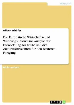 E-Book (pdf) Die Europäische Wirtschafts- und Währungsunion: Eine Analyse der Entwicklung bis heute und der Zukunftsaussichten für den weiteren Fortgang von Oliver Schäfer