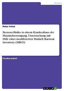 E-Book (epub) Burnout-Risiko in einem Krankenhaus der Maximalversorgung. Untersuchung mit Hilfe eines modifizierten Maslach Burnout Inventory (MBI-D) von Peter Fehst