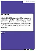 E-Book (epub) Clinical Risk Management: What measures are available to hospital managers in order to control the frequency of clinical negligence claims and their ultimate cost? To what extent can they transfer that risk to others? von Klaus Schöfer
