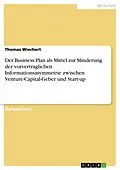E-Book (pdf) Der Business Plan als Mittel zur Minderung der vorvertraglichen Informationsasymmetrie zwischen Venture-Capital-Geber und Start-up von Thomas Wiechert