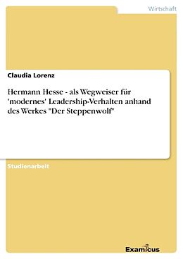 Kartonierter Einband Hermann Hesse - als Wegweiser für 'modernes' Leadership-Verhalten anhand des Werkes "Der Steppenwolf" von Claudia Lorenz