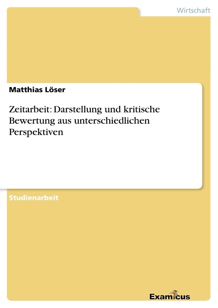 Zeitarbeit: Darstellung und kritische Bewertung aus unterschiedlichen Perspektiven