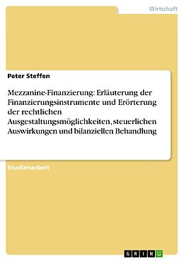 E-Book (epub) Mezzanine-Finanzierung: Erläuterung der Finanzierungsinstrumente und Erörterung der rechtlichen Ausgestaltungsmöglichkeiten, steuerlichen Auswirkungen und bilanziellen Behandlung von Peter Steffen