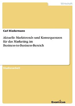 Kartonierter Einband Aktuelle Markttrends und Konsequenzen für dasMarketing im Business-to-Business-Bereich von Carl Biedermann