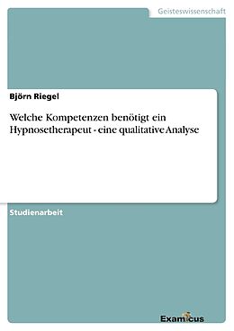 Kartonierter Einband Welche Kompetenzen benötigt ein Hypnosetherapeut - eine qualitative Analyse von Björn Riegel