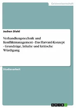 E-Book (epub) Verhandlungstechnik und Konfliktmanagement - Das Harvard-Konzept - Grundzüge, Inhalte und kritische Würdigung von Jochen Diehl