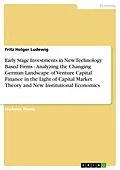 E-Book (epub) Early Stage Investments in New Technology Based Firms - Analyzing the Changing German Landscape of Venture Capital Finance in the Light of Capital Market Theory and New Institutional Economics von Fritz Holger Ludewig
