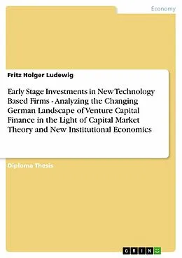 E-Book (epub) Early Stage Investments in New Technology Based Firms - Analyzing the Changing German Landscape of Venture Capital Finance in the Light of Capital Market Theory and New Institutional Economics von Fritz Holger Ludewig