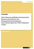 E-Book (pdf) Ziele, Chancen und Risiken internationaler Konzerne beim Einsatz des Kommunikationsinstrumentes Sport-Sponsoring in der UEFA Champions League von Frank Bohr