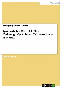 E-Book (epub) Systematischer Überblick über Förderungsmöglichkeiten für Unternehmen in der BRD von Wolfgang Andreas Graf