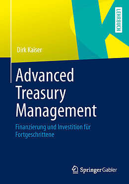 Kartonierter Einband Advanced Treasury Management von Dirk Kaiser