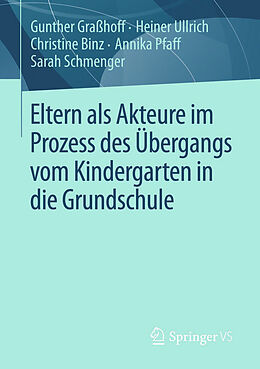 E-Book (pdf) Eltern als Akteure im Prozess des Übergangs vom Kindergarten in die Grundschule von Gunther Graßhoff, Heiner Ullrich, Christine Binz
