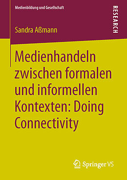 Kartonierter Einband Medienhandeln zwischen formalen und informellen Kontexten: Doing Connectivity von Sandra Aßmann