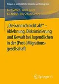 E-Book (pdf) "Die kann ich nicht ab!" - Ablehnung, Diskriminierung und Gewalt bei Jugendlichen in der (Post-) Migrationsgesellschaft von Kurt Möller, Janne Grote, Kai Nolde