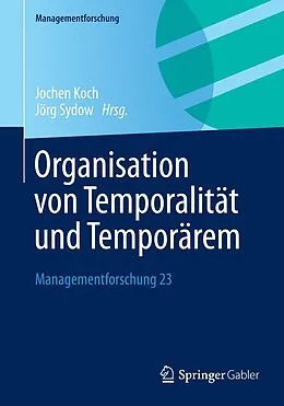 E-Book (pdf) Organisation von Temporalität und Temporärem von Jochen Koch, Jörg Sydow