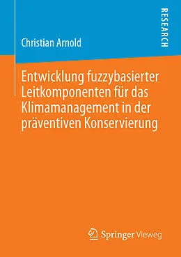 E-Book (pdf) Entwicklung fuzzybasierter Leitkomponenten für das Klimamanagement in der präventiven Konservierung von Christian Arnold