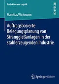 E-Book (pdf) Auftragsbasierte Belegungsplanung von Stranggießanlagen in der stahlerzeugenden Industrie von Matthias Wichmann