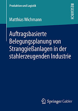 E-Book (pdf) Auftragsbasierte Belegungsplanung von Stranggießanlagen in der stahlerzeugenden Industrie von Matthias Wichmann