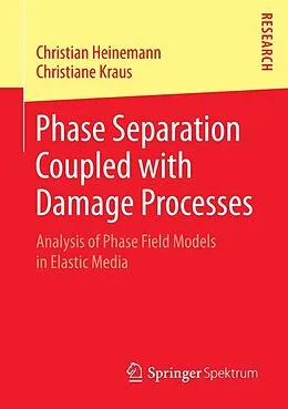 E-Book (pdf) Phase Separation Coupled with Damage Processes von Christian Heinemann, Christiane Kraus