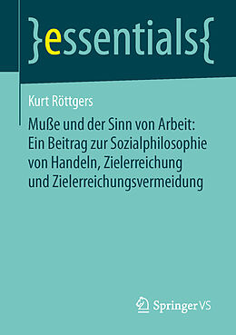 Kartonierter Einband Muße und der Sinn von Arbeit: Ein Beitrag zur Sozialphilosophie von Handeln, Zielerreichung und Zielerreichungsvermeidung von Kurt Röttgers