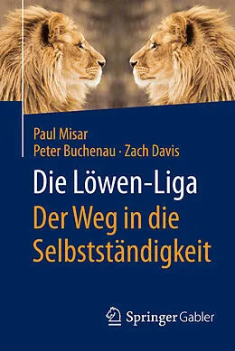 E-Book (pdf) Die Löwen-Liga: Der Weg in die Selbstständigkeit von Paul Misar, Peter Buchenau, Zach Davis