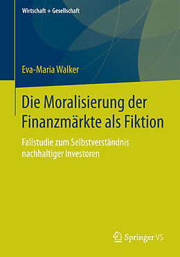 Kartonierter Einband Die Moralisierung der Finanzmärkte als Fiktion von Eva-Maria Walker