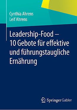 Kartonierter Einband Leadership-Food - 10 Gebote für effektive und führungstaugliche Ernährung von Cynthia Ahrens, Leif Ahrens