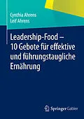 E-Book (pdf) Leadership-Food - 10 Gebote für effektive und führungstaugliche Ernährung von Cynthia Ahrens, Leif Ahrens