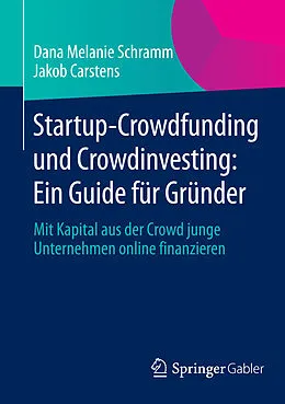 E-Book (pdf) Startup-Crowdfunding und Crowdinvesting: Ein Guide für Gründer von Dana Melanie Schramm, Jakob Carstens