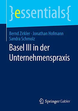 E-Book (pdf) Basel III in der Unternehmenspraxis von Bernd Zirkler, Jonathan Hofmann, Sandra Schmolz