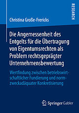 E-Book (pdf) Die Angemessenheit des Entgelts für die Übertragung von Eigentumsrechten als Problem rechtsgeprägter Unternehmensbewertung von Christina Große-Frericks