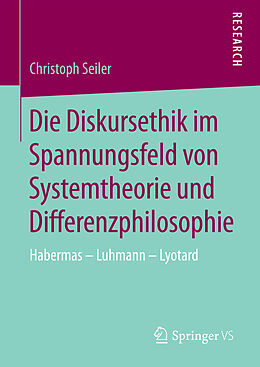 Fester Einband Die Diskursethik im Spannungsfeld von Systemtheorie und Differenzphilosophie von Christoph Seiler